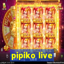 pipiko live